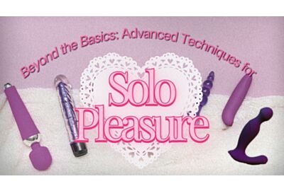 Beyond the Basics: Advanced Techniques for Solo Pleasure